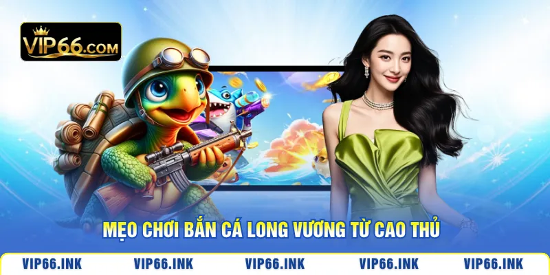  Mẹo chơi bắn cá Long Vương từ cao thủ